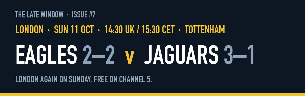 London, Sunday 11 October, 14:30 UK, Tottenham: Eagles 2–2 v Jaguars 3–1